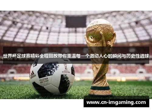 世界杯足球赛精彩全程回放带你重温每一个激动人心的瞬间与历史性进球