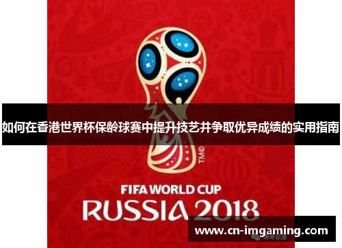 如何在香港世界杯保龄球赛中提升技艺并争取优异成绩的实用指南