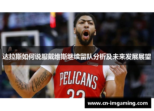 达拉斯如何说服戴维斯继续留队分析及未来发展展望 达拉斯如何说服戴维斯继续留队分析及未来发展展望