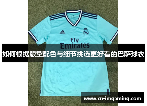 如何根据版型配色与细节挑选更好看的巴萨球衣 如何根据版型配色与细节挑选更好看的巴萨球衣