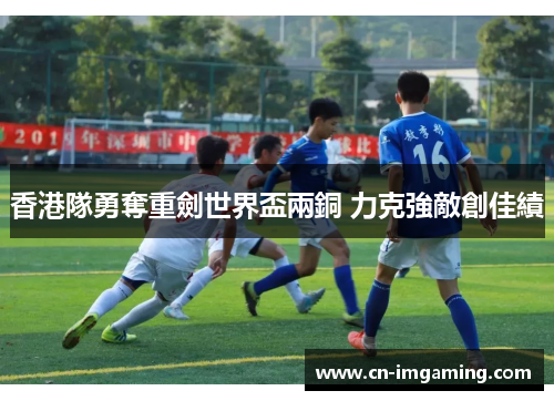 香港隊勇奪重劍世界盃兩銅 力克強敵創佳績 香港隊勇奪重劍世界盃兩銅 力克強敵創佳績