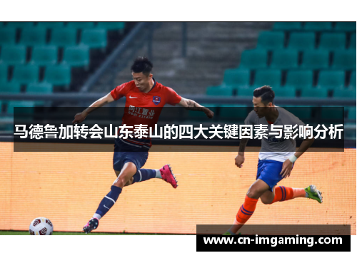 马德鲁加转会山东泰山的四大关键因素与影响分析 马德鲁加转会山东泰山的四大关键因素与影响分析