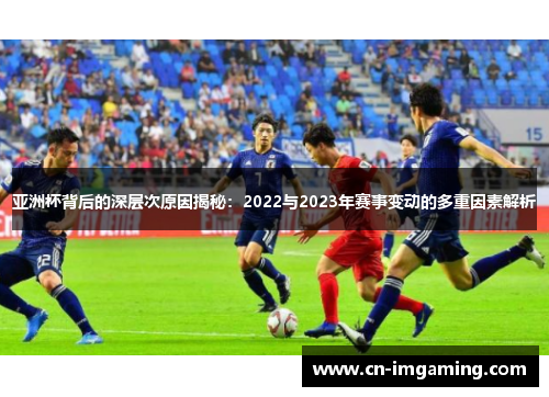 亚洲杯背后的深层次原因揭秘:2022与2023年赛事变动的多重因素解析 亚洲杯背后的深层次原因揭秘:2022与2023年赛事变动的多重因素解析