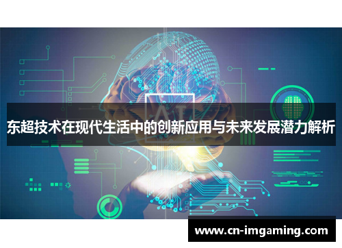 东超技术在现代生活中的创新应用与未来发展潜力解析 东超技术在现代生活中的创新应用与未来发展潜力解析