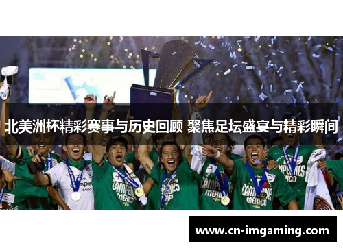 北美洲杯精彩赛事与历史回顾 聚焦足坛盛宴与精彩瞬间 北美洲杯精彩赛事与历史回顾 聚焦足坛盛宴与精彩瞬间