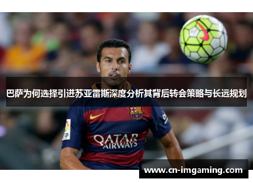 巴萨为何选择引进苏亚雷斯深度分析其背后转会策略与长远规划 巴萨为何选择引进苏亚雷斯深度分析其背后转会策略与长远规划