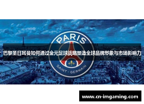 巴黎圣日耳曼如何通过金元足球战略塑造全球品牌形象与市场影响力