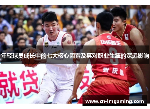 年轻球员成长中的七大核心因素及其对职业生涯的深远影响 年轻球员成长中的七大核心因素及其对职业生涯的深远影响