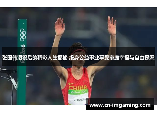 张国伟退役后的精彩人生揭秘 投身公益事业享受家庭幸福与自由探索